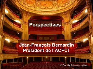 ©  OpLille Frédéric Lovino Perspectives Jean-François Bernardin Président de l’ACFCI  
