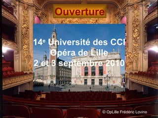 ©  OpLille Frédéric Lovino Ouverture 14 e  Université des CCI Opéra de Lille 2 et 3 septembre 2010 
