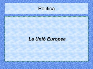 Politica La Unió Europea 