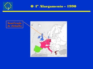 O 4º Alargamento - 1990
ReunificaçãoReunificação
da Alemanhada Alemanha
 