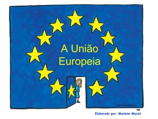 A União
Europeia
Elaborado por: Marlene Maciel
Imagem: www.ciejdelors.pt
 