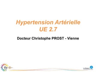 Hypertension Artérielle
UE 2.7
Docteur Christophe PROST - Vienne
 
