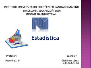 Estadística
Profesor: Bachiller:
Pedro Beltrán Glelvimar Lárez.
C.I: 26.135.300
 