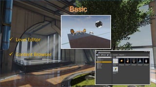 Basic
 Level Editor
 Content Browser
 