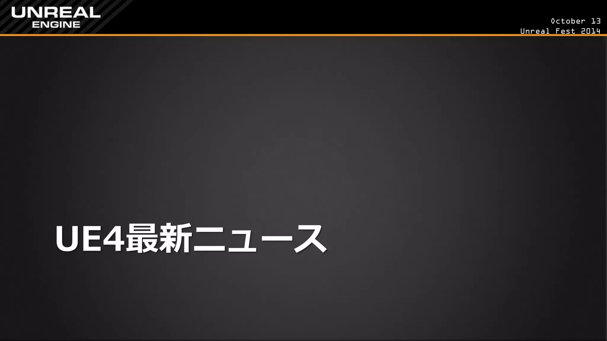 October 13 
Unreal Fest 2014 
UE4最新ニュース  