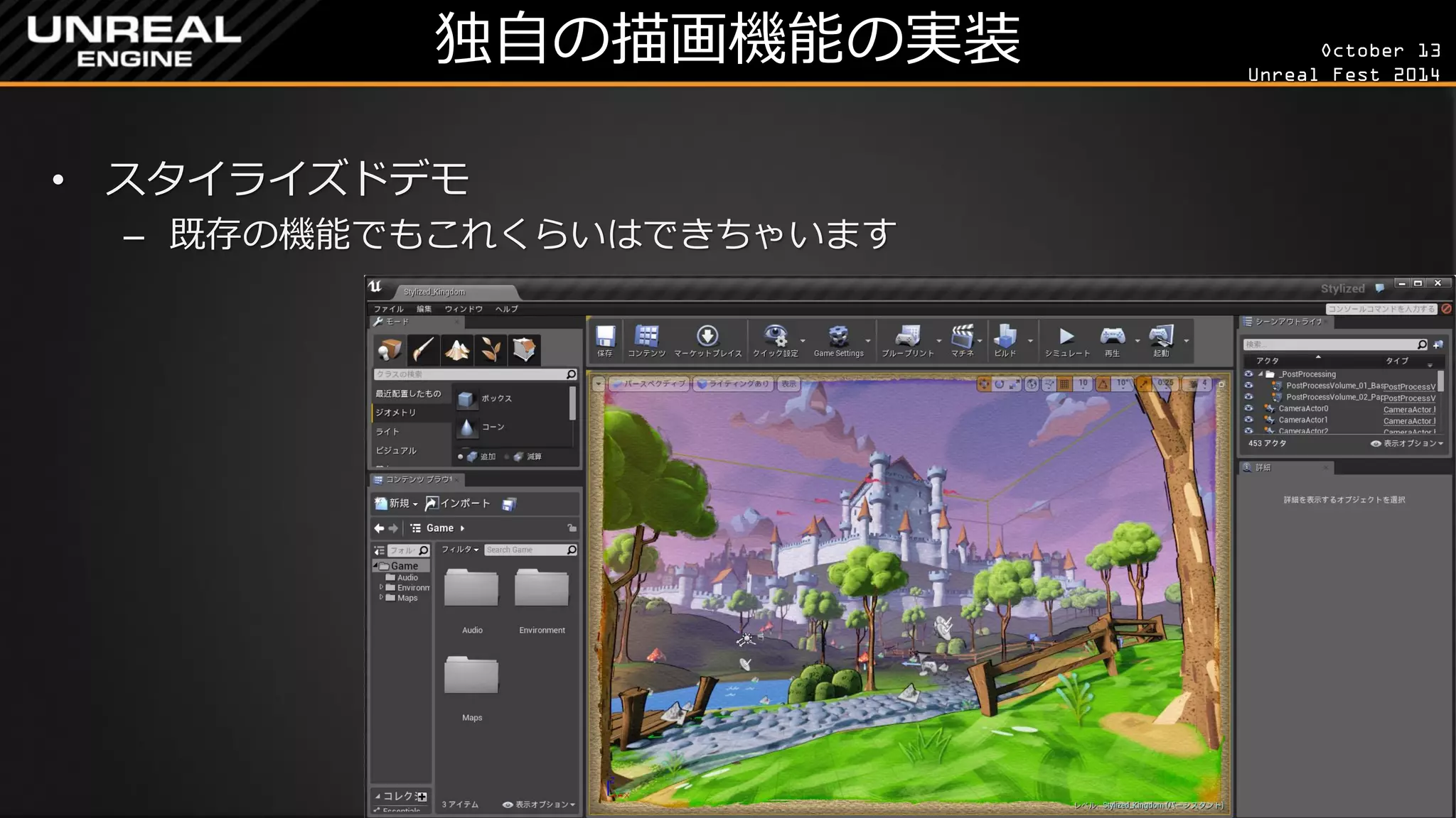 October 13 
Unreal Fest 2014 
独自の描画機能の実装 
•スタイライズドデモ 
–既存の機能でもこれくらいはできちゃいます  
