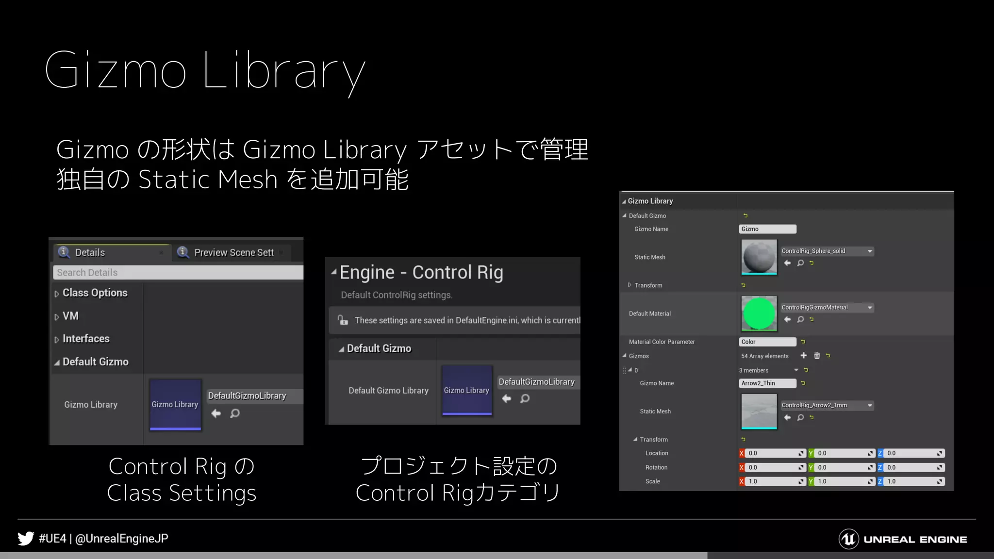 Gizmo Library
Gizmo の形状は Gizmo Library アセットで管理
独自の Static Mesh を追加可能
Control Rig の
Class Settings
プロジェクト設定の
Control Rigカテゴリ
 