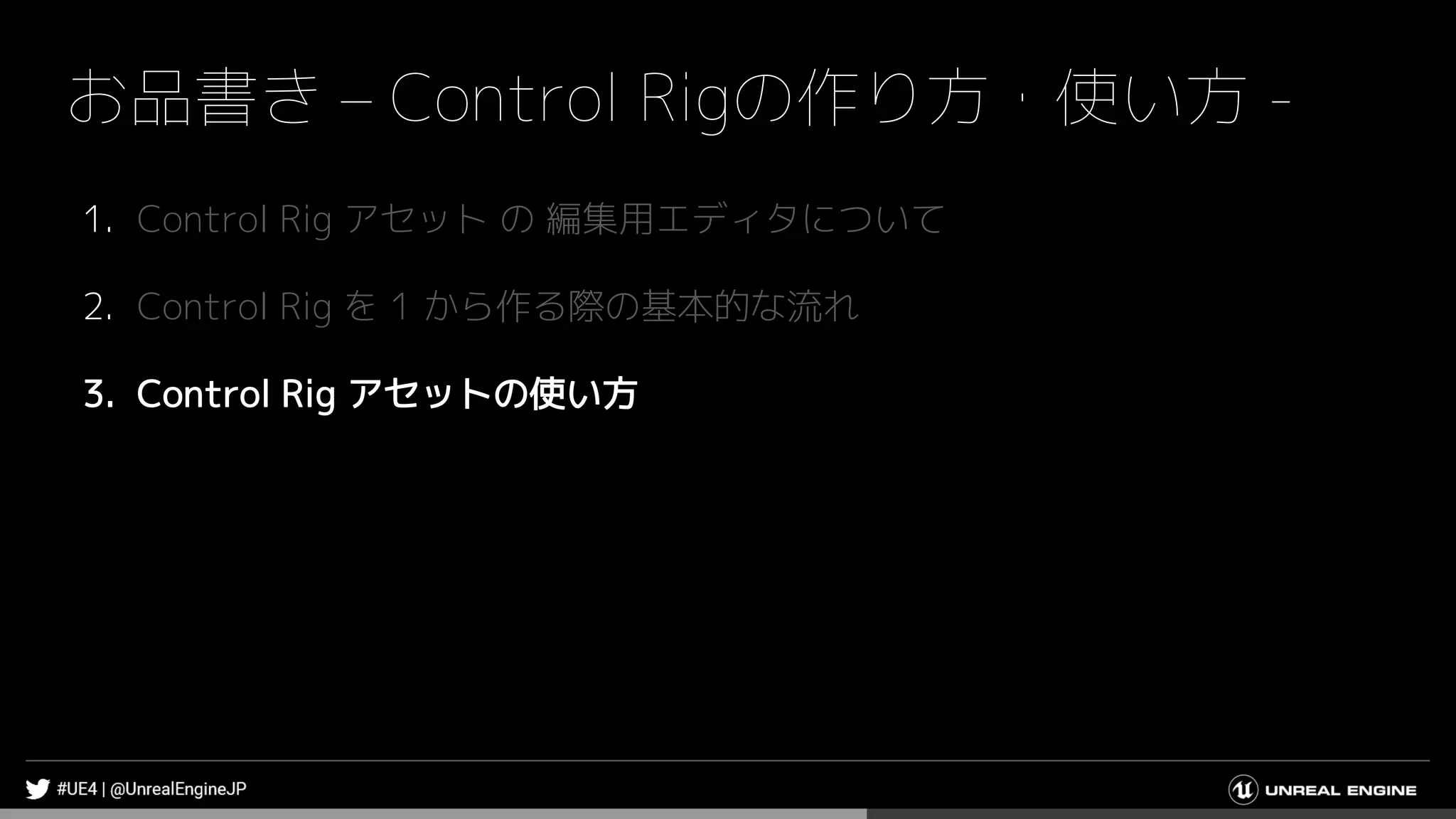 お品書き – Control Rigの作り方・使い方 -
1. Control Rig アセット の 編集用エディタについて
2. Control Rig を 1 から作る際の基本的な流れ
3. Control Rig アセットの使い方
 