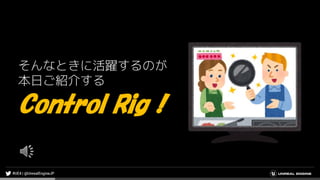 そんなときに活躍するのが
本日ご紹介する
Control Rig！
 