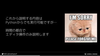 これから説明する内容は
Pythonからでも実行可能ですが…
時間の都合で
エディタ操作のみ説明します
 