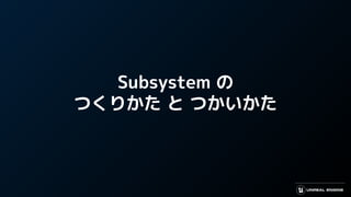 Subsystem の
つくりかた と つかいかた
 