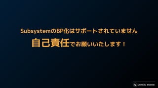 SubsystemのBP化はサポートされていません
自己責任でお願いいたします！
 