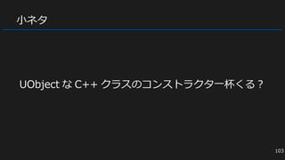 小ネタ
UObject な C++ クラスのコンストラクタ一杯くる？
103
 