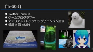 自己紹介
● Twitter: com04
● ゲームプログラマー
● マテリアル / レンダリング / エンジン拡張
● 横浜 × 酒 ×UE4
2
 