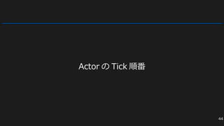 Actor の Tick 順番
44
 