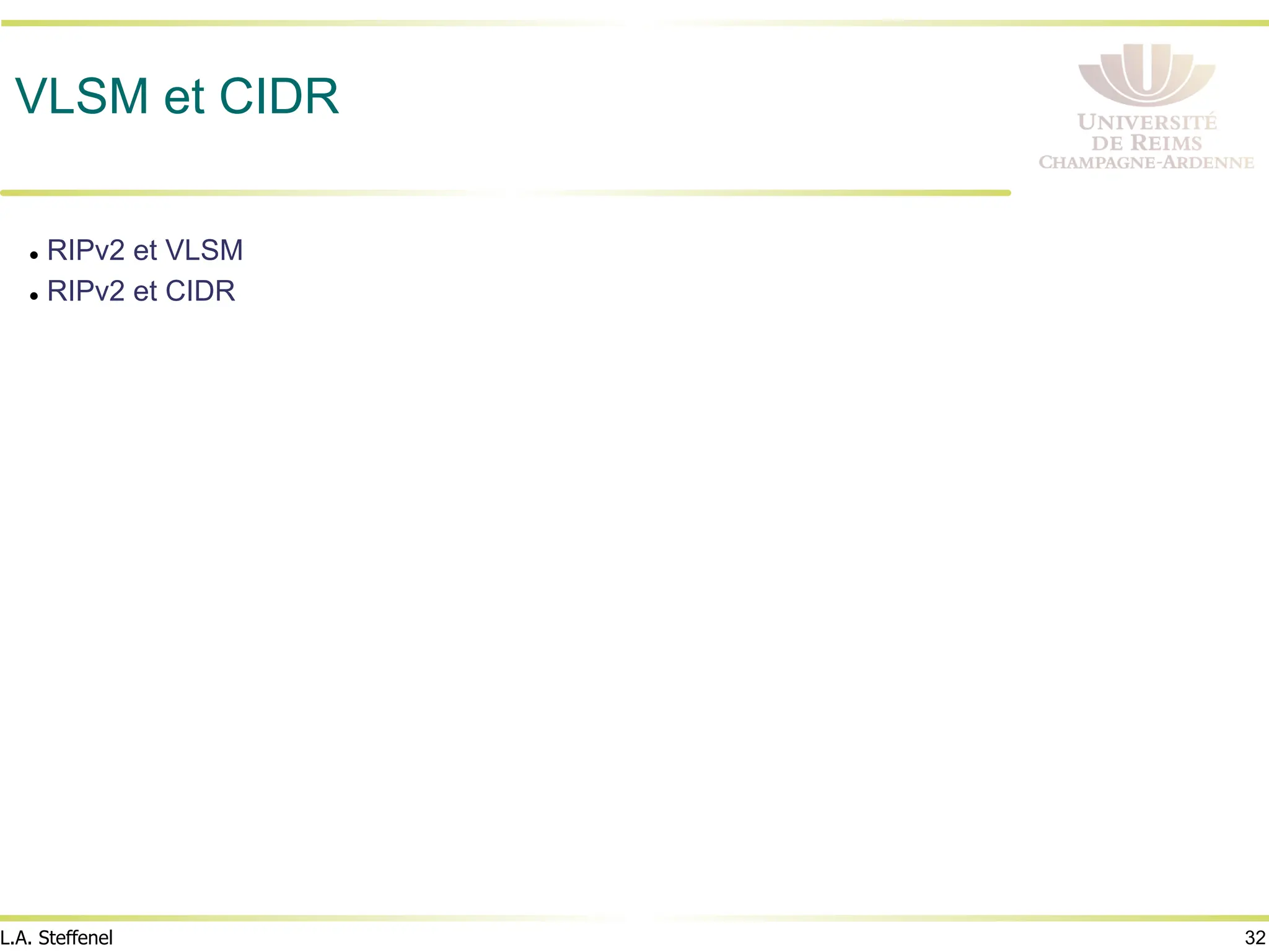 32
L.A. Steffenel
VLSM et CIDR
l RIPv2 et VLSM
l RIPv2 et CIDR
 