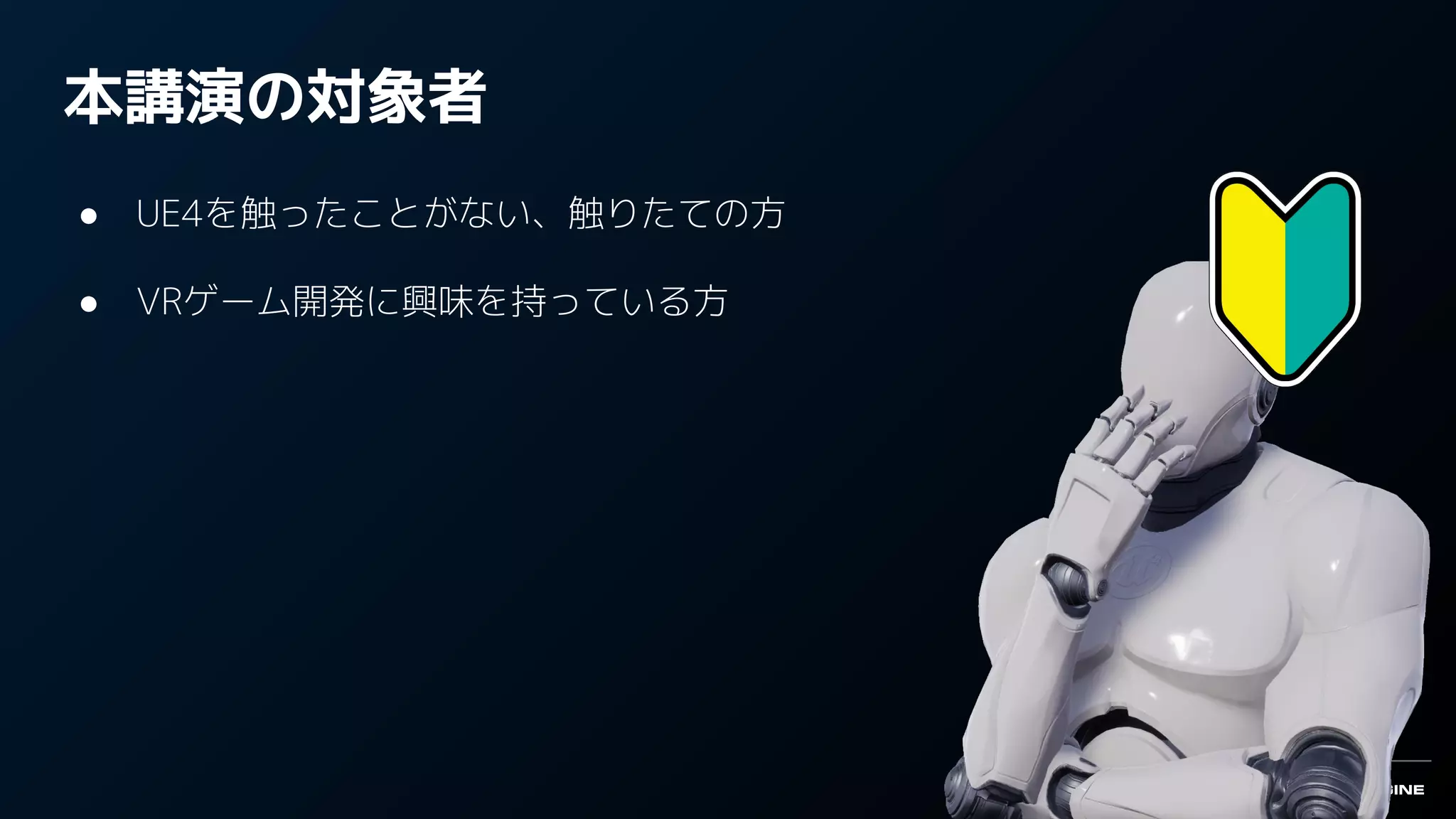 本講演の対象者
● UE4を触ったことがない、触りたての方
● VRゲーム開発に興味を持っている方
 