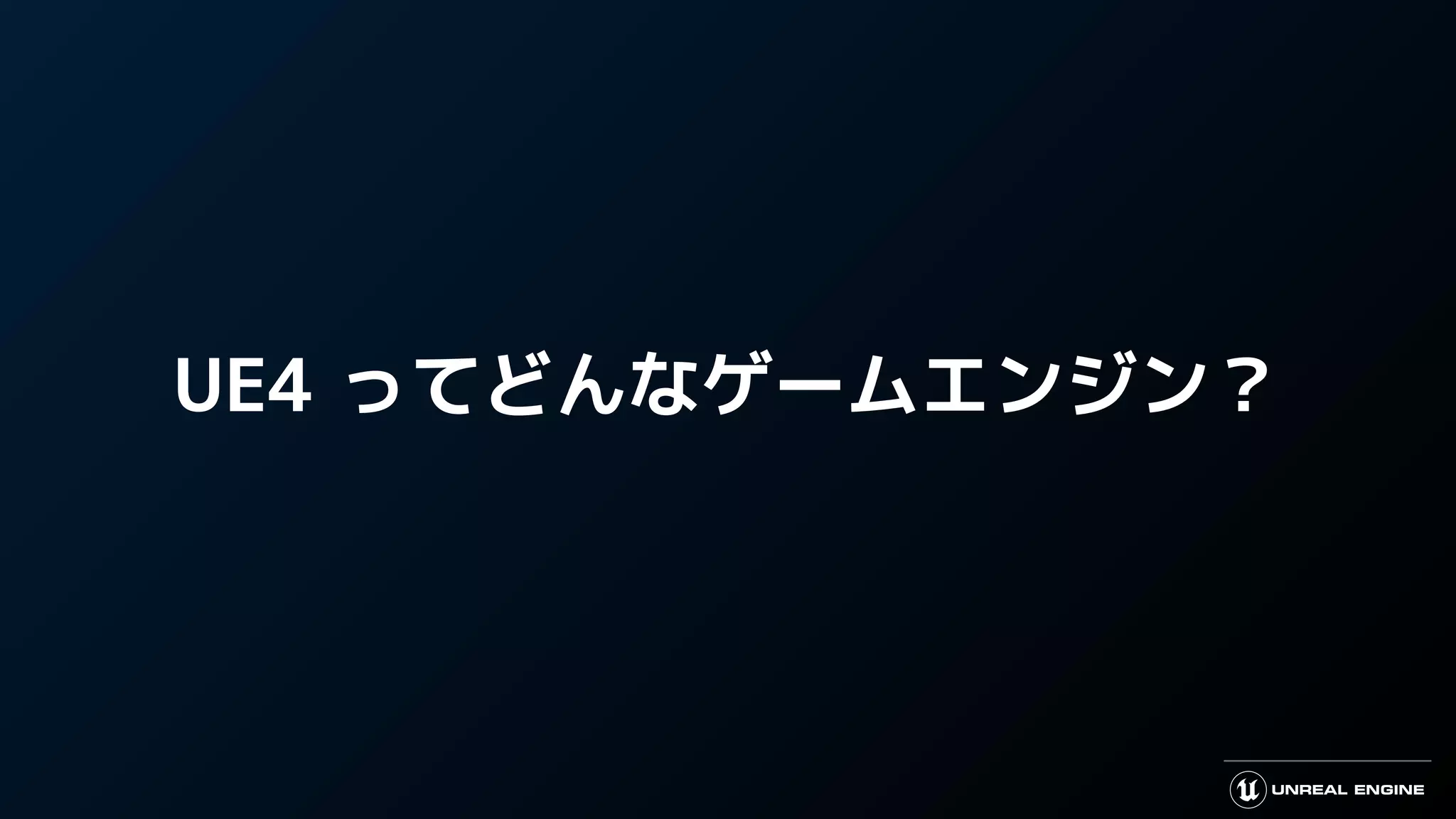 UE4 ってどんなゲームエンジン？
 