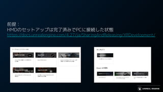 前提：
HMDのセットアップは完了済みでPCに接続した状態
https://docs.unrealengine.com/4.27/ja/SharingAndReleasing/XRDevelopment/
 
