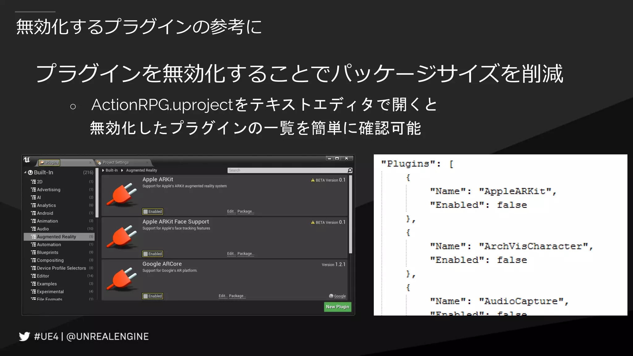 無効化するプラグインの参考に
プラグインを無効化することでパッケージサイズを削減
○ ActionRPG.uprojectをテキストエディタで開くと
無効化したプラグインの一覧を簡単に確認可能
 