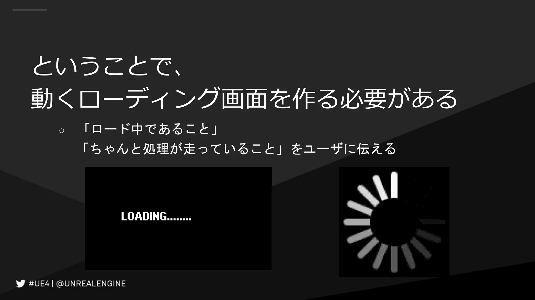 ということで、
動くローディング画面を作る必要がある
○ 「ロード中であること」
「ちゃんと処理が走っていること」をユーザに伝える
 