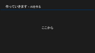 作っていきます - AIを作る
ここから
 