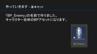 作っていきます - 基本セット
「BP_Enemy」の名前で作りました。
キャラクター自体のBPアセットになります。
 