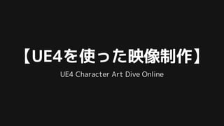 【UE4を使った映像制作】
UE4 Character Art Dive Online
 