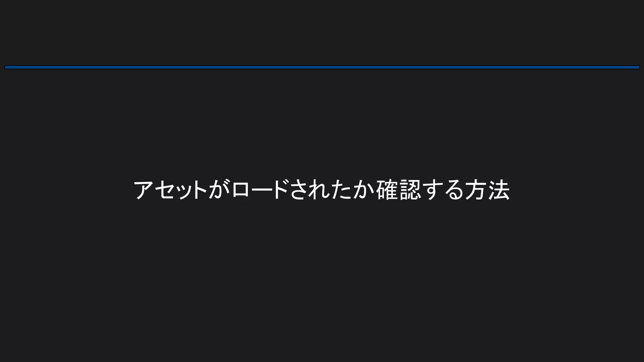 アセットがロードされたか確認する方法
 