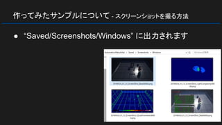 作ってみたサンプルについて - スクリーンショットを撮る方法
● “Saved/Screenshots/Windows” に出力されます
 
