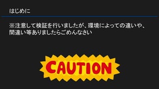 はじめに
※注意して検証を行いましたが、環境によっての違いや、
間違い等ありましたらごめんなさい
 
