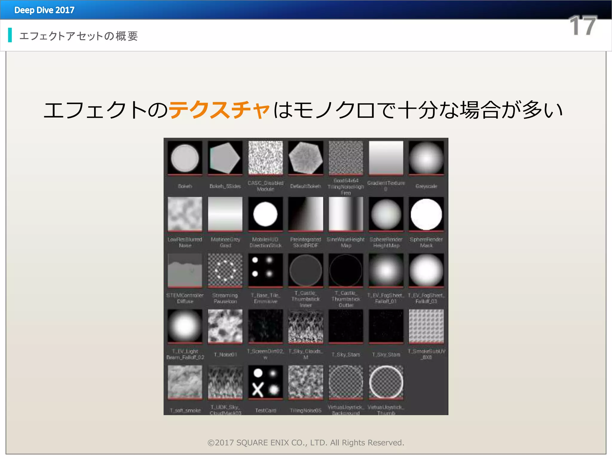 エフェクトアセットの概要
エフェクトのテクスチャはモノクロで十分な場合が多い
©2017 SQUARE ENIX CO., LTD. All Rights Reserved.
 