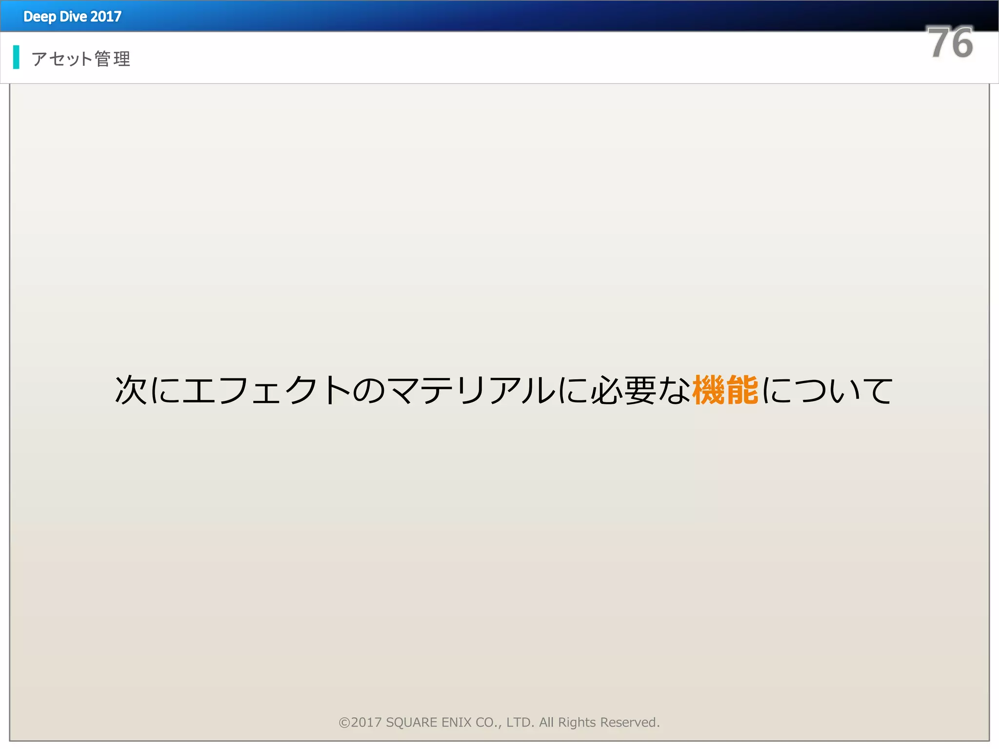 アセット管理
©2017 SQUARE ENIX CO., LTD. All Rights Reserved.
次にエフェクトのマテリアルに必要な機能について
 