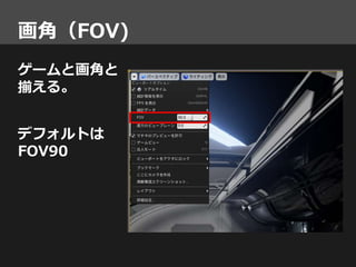 画角（FOV)
ゲームと画角と
揃える。
デフォルトは
FOV90
 