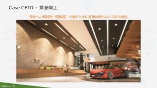 historia Inc.
Case CETD – 質感向上
車体への反射物（情報量）を増すために直接は映らない天井を改良
 