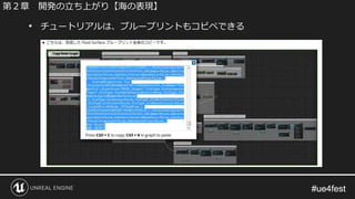 #ue4fest#ue4fest
• チュートリアルは、ブループリントもコピペできる
第２章 開発の立ち上がり【海の表現】
 