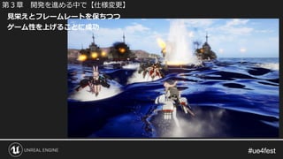 #ue4fest#ue4fest
見栄えとフレームレートを保ちつつ
ゲーム性を上げることに成功
第３章 開発を進める中で【仕様変更】
 