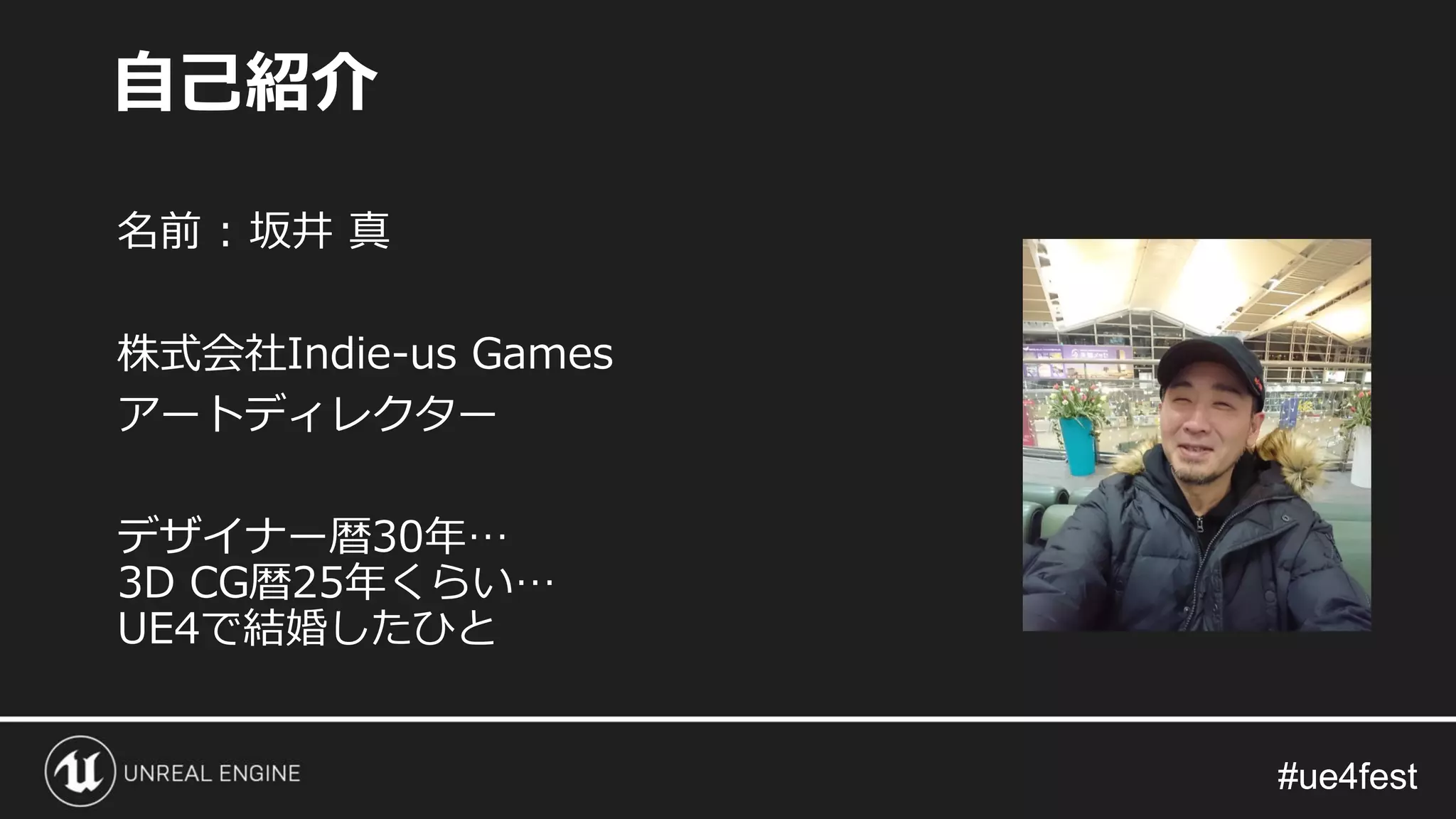 #ue4fest#ue4fest
名前 : 坂井 真
株式会社Indie-us Games
アートディレクター
デザイナー暦30年…
3D CG暦25年くらい…
UE4で結婚したひと
自己紹介
 