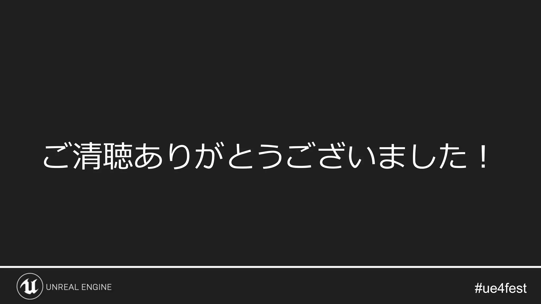 #ue4fest#ue4fest
ご清聴ありがとうございました！
 