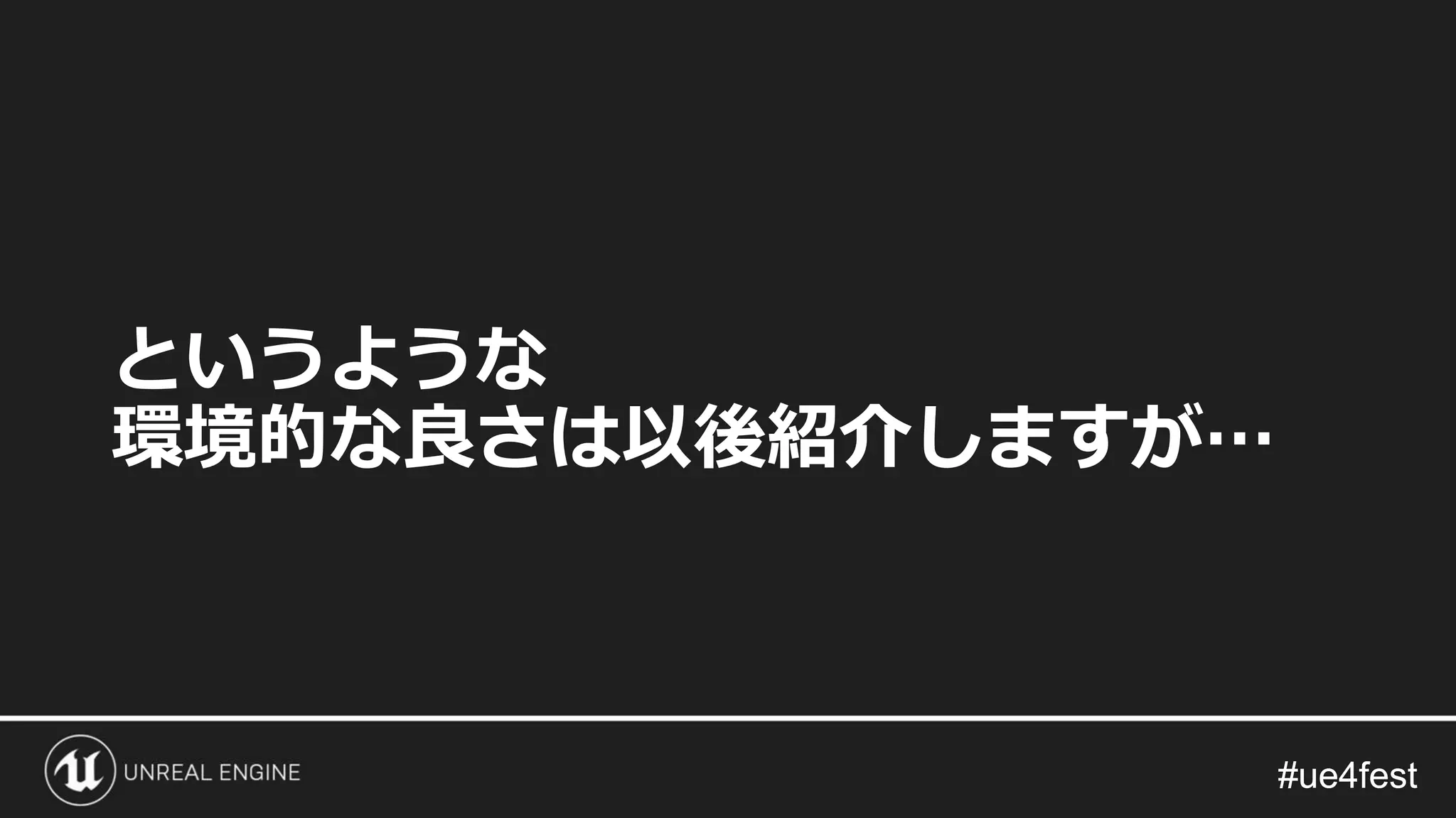 #ue4fest#ue4fest
というような
環境的な良さは以後紹介しますが…
 