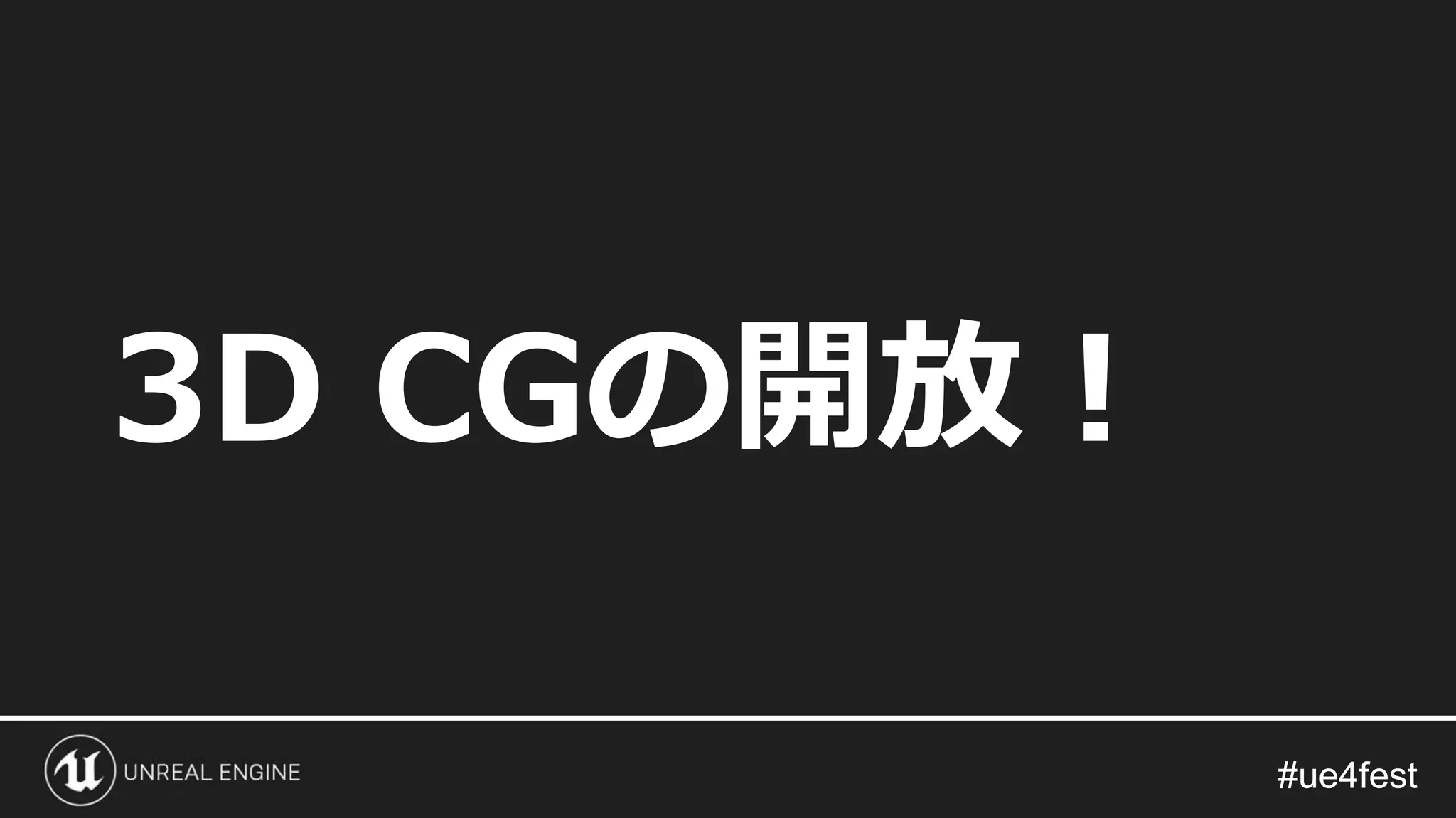 #ue4fest#ue4fest
3D CGの開放！
 