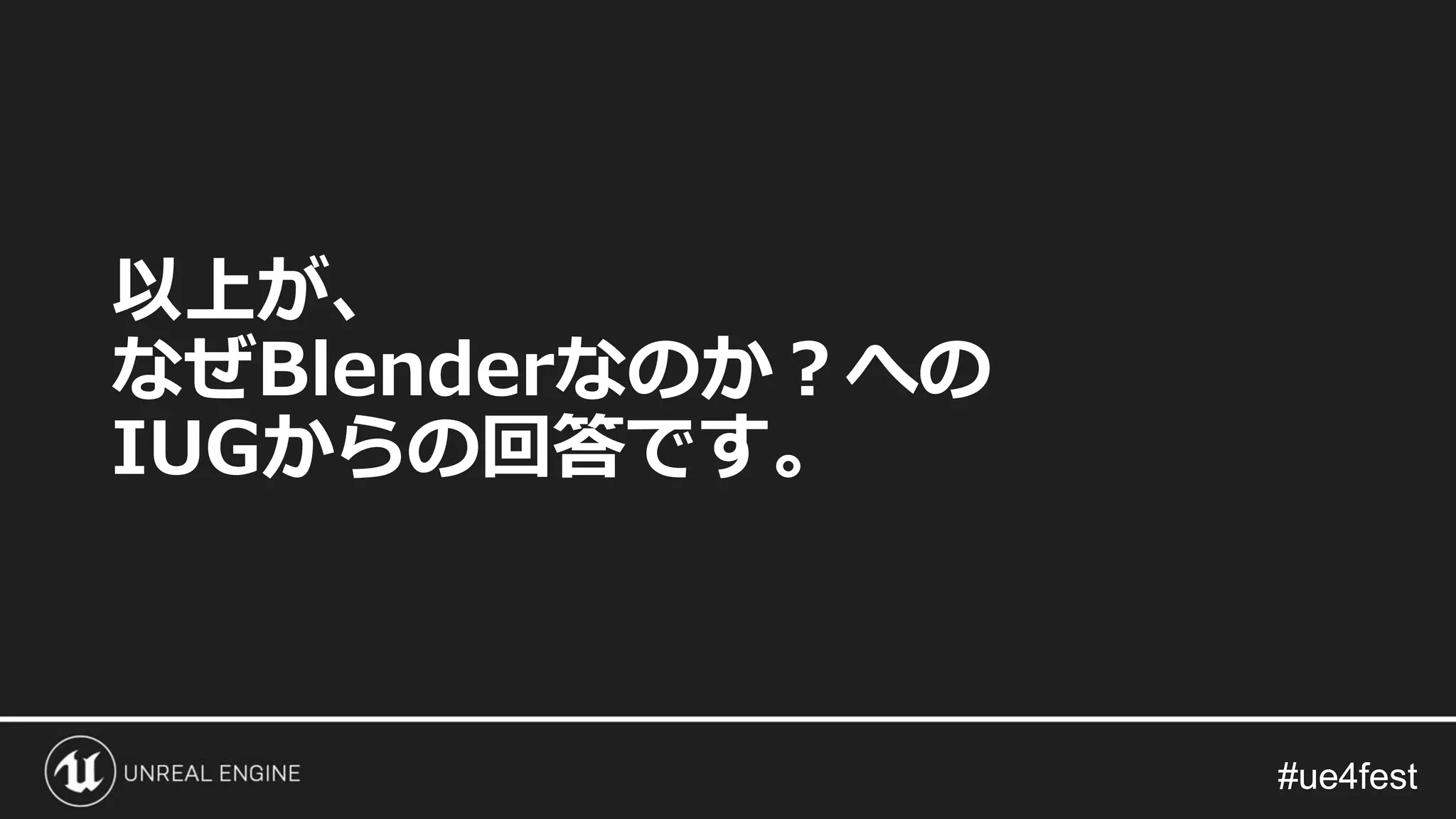 #ue4fest#ue4fest
以上が、
なぜBlenderなのか？への
IUGからの回答です。
 