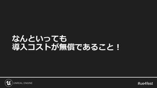 #ue4fest#ue4fest
なんといっても
導入コストが無償であること！
 