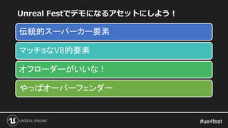 #ue4fest#ue4fest
Unreal Festでデモになるアセットにしよう！
伝統的スーパーカー要素
マッチョなV8的要素
オフローダーがいいな！
やっぱオーバーフェンダー
 