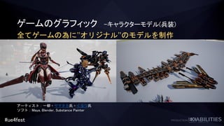 #ue4fest
ゲームのグラフィック -キャラクターモデル(兵装)
全てゲームの為に”オリジナル”のモデルを制作
アーティスト：一柳・ヤマタカ氏・くるつ氏
ソフト：Maya, Blender, Substance Painter
 