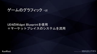 #ue4fest
ゲームのグラフィック -UI
UE4のWidget Blueprintを使用
＋マーケットプレイスのシステムを流用
 