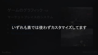 #ue4fest
ゲームのグラフィック -UI
マーケットプレイスのシステム
• Multi Lock-on System
• Radar Minimap
• Screen Indicator
いずれも素では使わずカスタマイズしてます
 