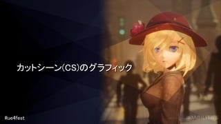 #ue4fest
カットシーン(CS)のグラフィック
 