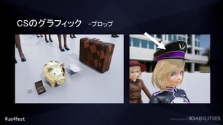 #ue4fest
CSのグラフィック –プロップ
 