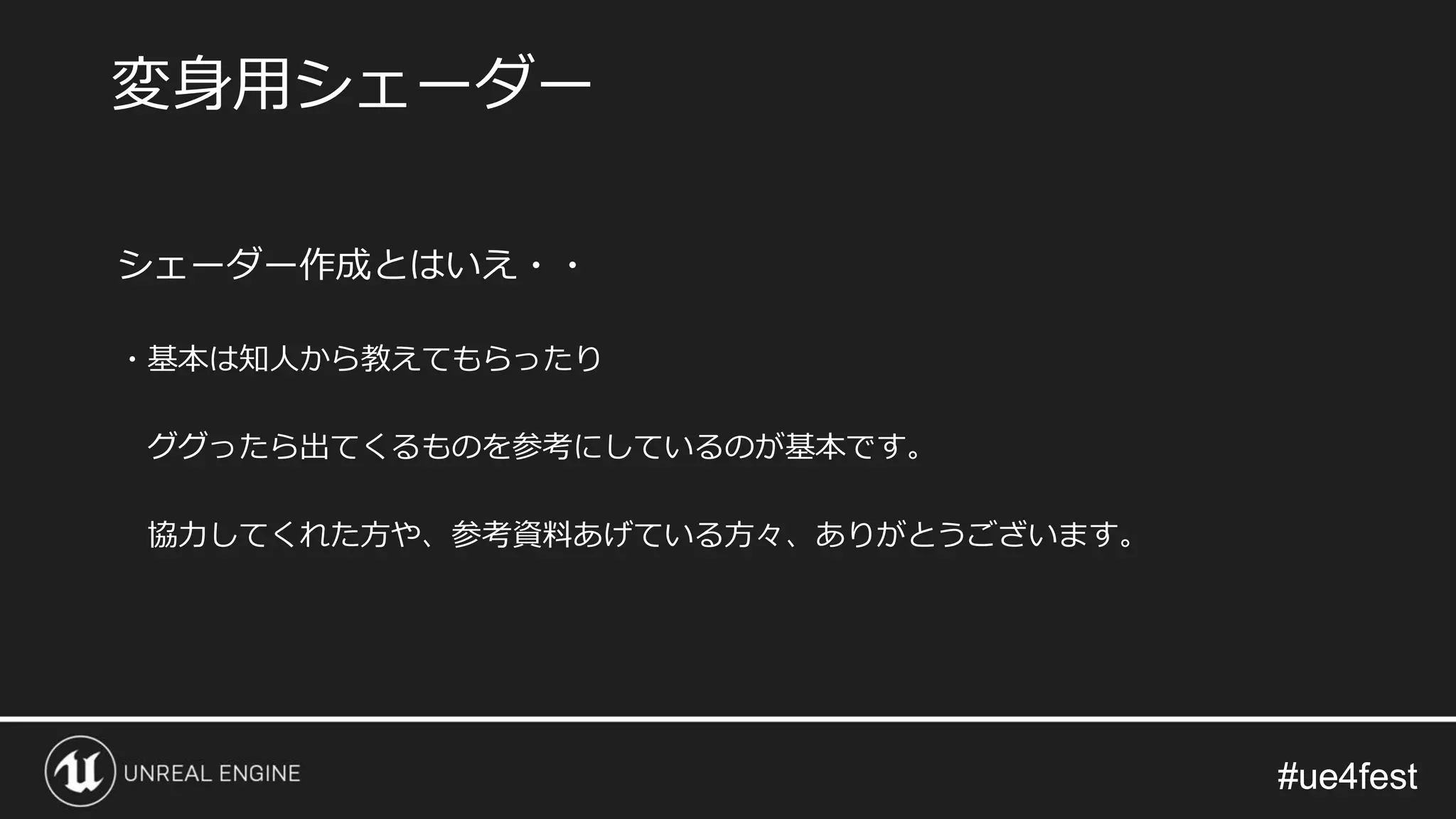 #ue4fest#ue4fest
シェーダー作成とはいえ・・
・基本は知人から教えてもらったり
ググったら出てくるものを参考にしているのが基本です。
協力してくれた方や、参考資料あげている方々、ありがとうございます。
変身用シェーダー
 